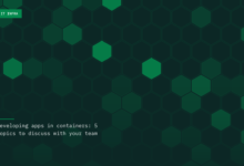 Developing apps in containers: 5 topics to discuss with your team