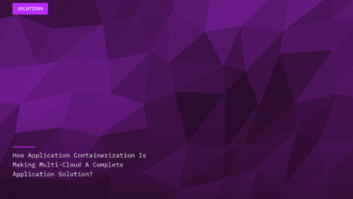 How Application Containerization Is Making Multi-Cloud A Complete Application Solution?